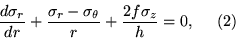 \begin{displaymath}\frac{d\sigma_r}{dr} + \frac{\sigma_r-\sigma_{\theta}}{r}
+ \frac{2f\sigma_z}{h} = 0 ,
\eqno(2)
\end{displaymath}