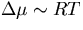 $\Delta\mu \sim RT$