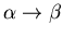 $\alpha
\rightarrow \beta$