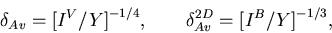 \begin{displaymath}\delta_{Av} = \bigl[I^V / Y\bigr]^{-1/4} , \quad \quad
\delta_{Av}^{2D} = \bigl[I^B / Y\bigr]^{-1/3} ,
\end{displaymath}