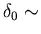 $\delta_0 \sim$