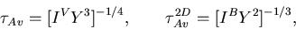 \begin{displaymath}\tau_{Av} = \bigl[I^V Y^3\bigr]^{-1/4} , \quad \quad
\tau_{Av}^{2D} = \bigl[I^B Y^2\bigr]^{-1/3} ,
\end{displaymath}