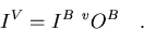\begin{displaymath}I^V=I^B \,\, ^vO^B \quad .
\end{displaymath}