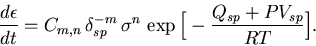 \begin{displaymath}{d\epsilon \over dt} = C_{m,n} \, \delta_{sp}^{-m} \, \sigma^n \,
\exp{\Big[- {Q_{sp}+PV_{sp} \over RT} \Big]} .
\end{displaymath}