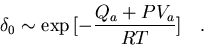 \begin{displaymath}\delta_0 \sim \exp{\bigl[- {{Q_a+PV_a} \over RT}\bigr]} \quad .
\end{displaymath}