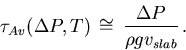 \begin{displaymath}\tau_{Av}(\Delta P, T) \, \cong \,
{\Delta P \over \rho g v_{slab}} \, .
\end{displaymath}
