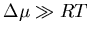 $\Delta\mu \gg RT$