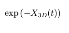 $\exp{(-X_{3D}(t))}$
