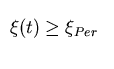 $\xi(t) \ge \xi_{Per}$