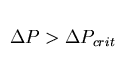 $\Delta P \gt \Delta P_{crit}$