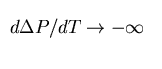 $d \Delta P / d T \rightarrow -\infty$