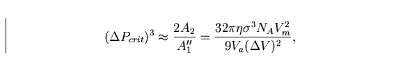 \begin{displaymath}
(\Delta P_{crit})^3 \approx {2 A_2 \over A''_1}
 = {32\pi \eta \sigma^3 N_A V_m^2 \over 9 V_a (\Delta V)^2} ,\end{displaymath}