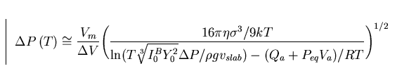\begin{displaymath}
\Delta P \, (T) \cong {V_m \over \Delta V} \Biggl( {16\pi \e...
 ...elta P/\rho g v_{slab})
 - (Q_a + P_{eq} V_a)/RT} \Biggr)^{1/2}\end{displaymath}