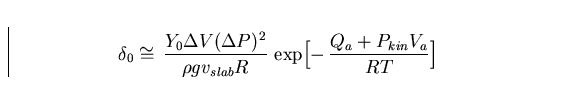 \begin{displaymath}
\delta_0 \cong \, {Y_0 \Delta V (\Delta P)^2 \over \rho g v_...
 ...R}
 \, \exp\Bigl[- \, {Q_a + P_{kin} V_a \over RT} \Bigr] \quad\end{displaymath}
