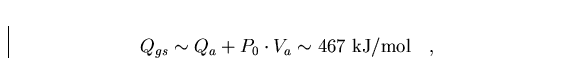 \begin{displaymath}
Q_{gs} \sim Q_a + P_0 \cdot V_a \sim \hbox{467 kJ/mol} \quad ,\end{displaymath}