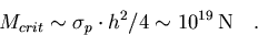 \begin{displaymath}
M_{crit} \sim \sigma_p \cdot h^2/4 \sim 10^{19} \, \hbox{N} \quad .\end{displaymath}