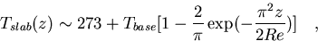 \begin{displaymath}
T_{slab}(z) \sim 273 + T_{base} \bigl[1 - {2 \over \pi} \exp(-{\pi^2 z \over 2 Re}) \bigr] \quad ,\end{displaymath}