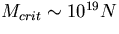 $M_{crit} \sim 10^{19} N$