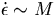 $\dot{\epsilon} \sim M$