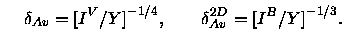 \begin{displaymath}\delta_{Av} = \bigl[I^V / Y\bigr]^{-1/4} , \quad \quad
\delta_{Av}^{2D} = \bigl[I^B / Y\bigr]^{-1/3} .
\end{displaymath}