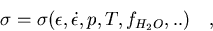 \begin{displaymath}
\sigma = \sigma(\epsilon, \dot{\epsilon}, p, T, f_{H_2O}, ..) \quad ,\end{displaymath}