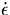 $\dot{\epsilon}$