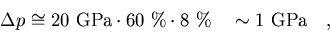 \begin{displaymath}\Delta p \cong \hbox{20 GPa} \cdot \hbox{60 \%} \cdot \hbox{8 \%}
\quad \sim \hbox{1 GPa} \quad ,
\end{displaymath}